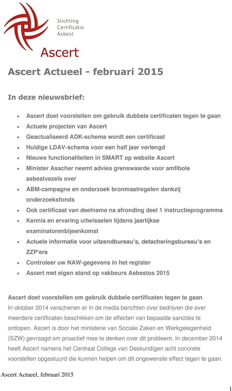 bronmaatregelen dankzij onderzoeksfonds Ook certificaat van deelname na afronding deel 1 instructieprogramma Kennis en ervaring uitwisselen tijdens jaarlijkse examinatorenbijeenkomst Actuele