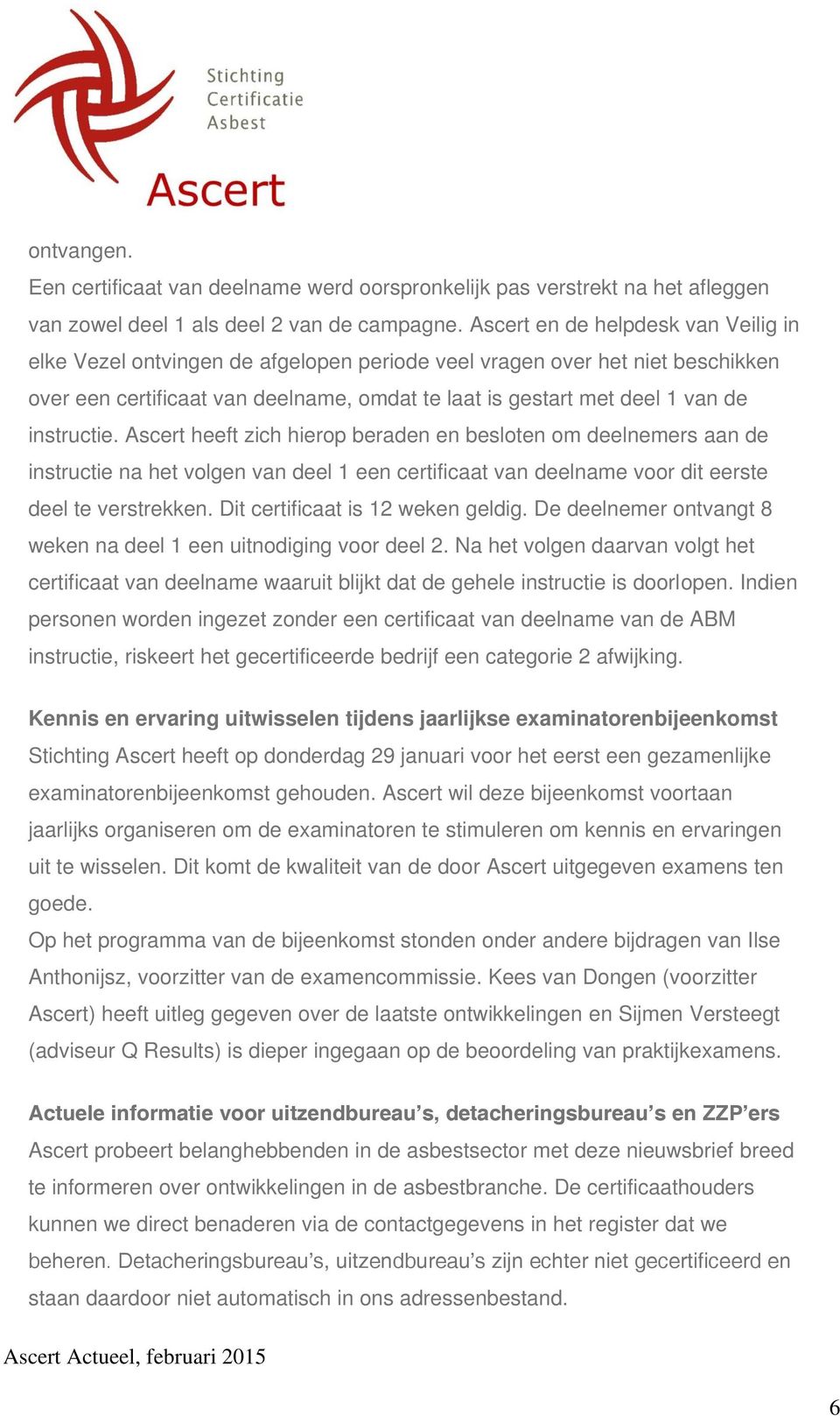 instructie. Ascert heeft zich hierop beraden en besloten om deelnemers aan de instructie na het volgen van deel 1 een certificaat van deelname voor dit eerste deel te verstrekken.