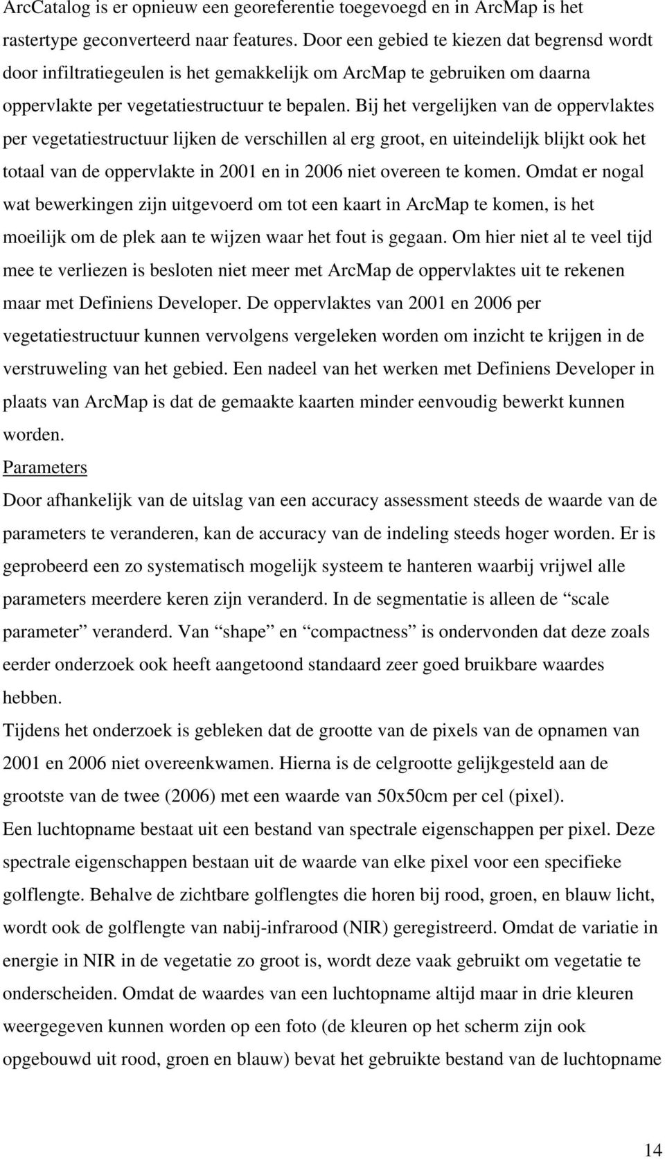 Bij het vergelijken van de oppervlaktes per vegetatiestructuur lijken de verschillen al erg groot, en uiteindelijk blijkt ook het totaal van de oppervlakte in 2001 en in 2006 niet overeen te komen.