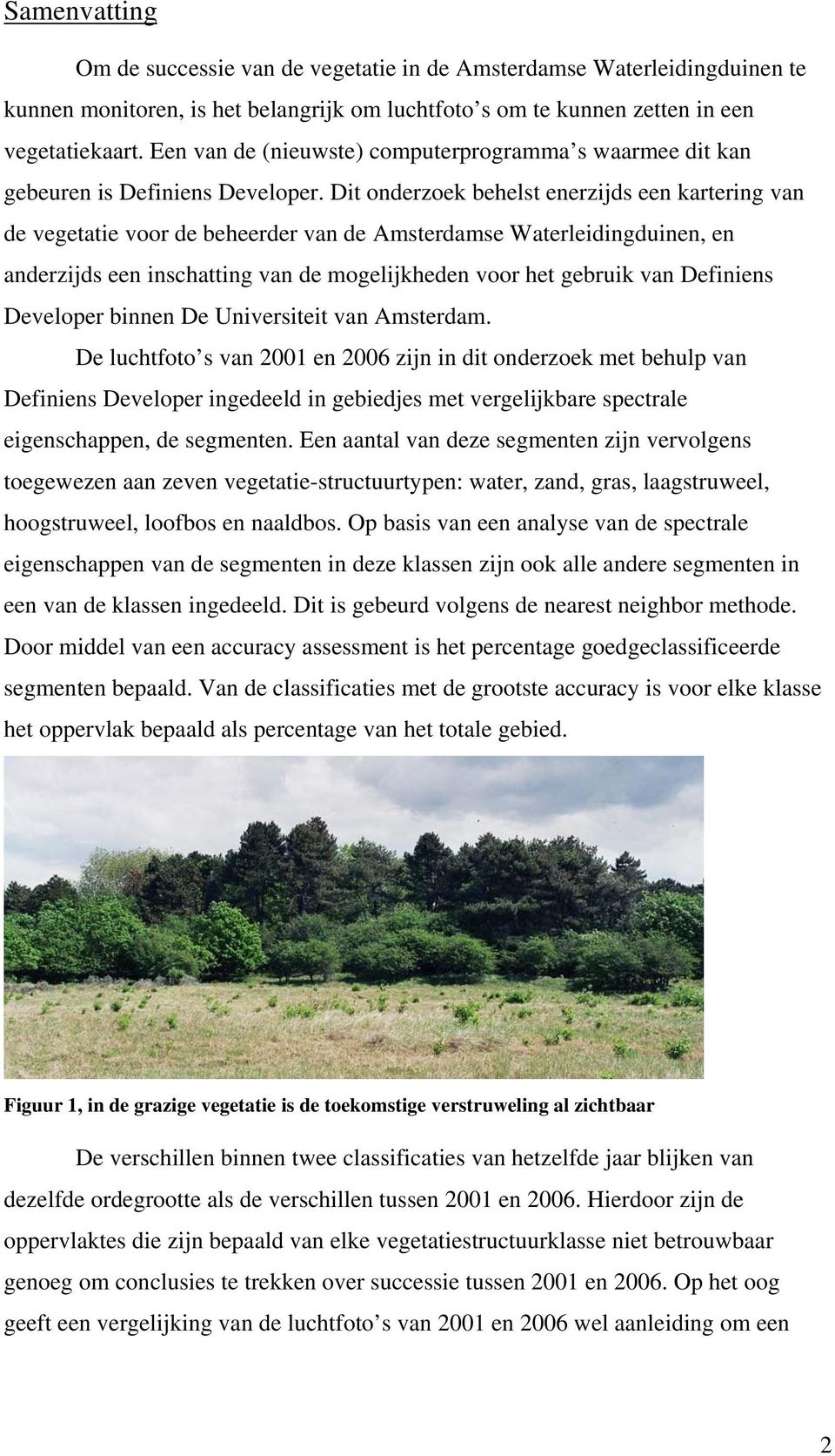Dit onderzoek behelst enerzijds een kartering van de vegetatie voor de beheerder van de Amsterdamse Waterleidingduinen, en anderzijds een inschatting van de mogelijkheden voor het gebruik van