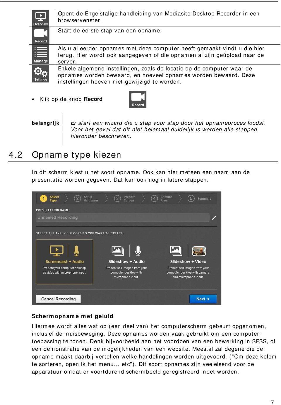 Enkele algemene instellingen, zoals de locatie op de computer waar de opnames worden bewaard, en hoeveel opnames worden bewaard. Deze instellingen hoeven niet gewijzigd te worden.