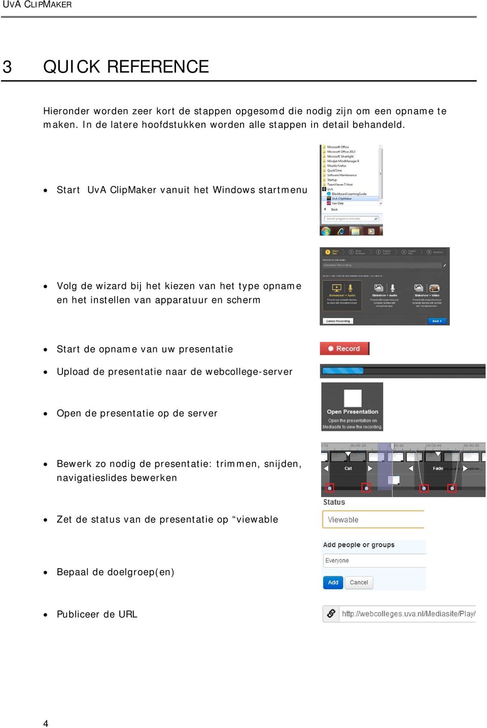Start UvA ClipMaker vanuit het Windows startmenu Volg de wizard bij het kiezen van het type opname en het instellen van apparatuur en scherm Start de