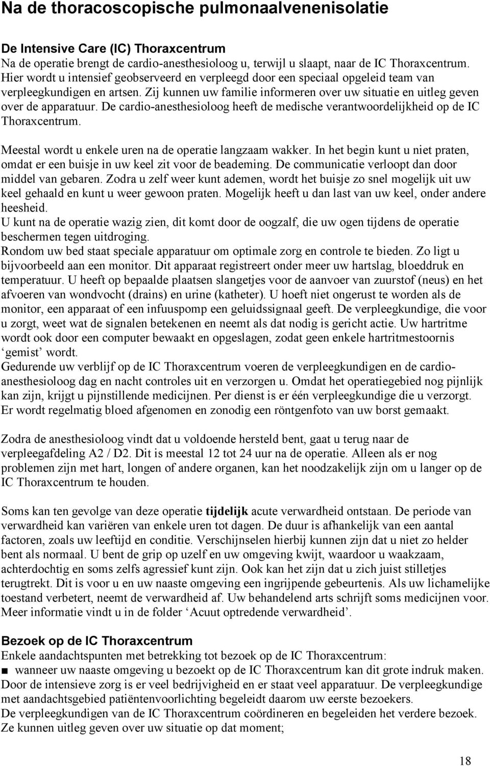 De cardio-anesthesioloog heeft de medische verantwoordelijkheid op de IC Thoraxcentrum. Meestal wordt u enkele uren na de operatie langzaam wakker.