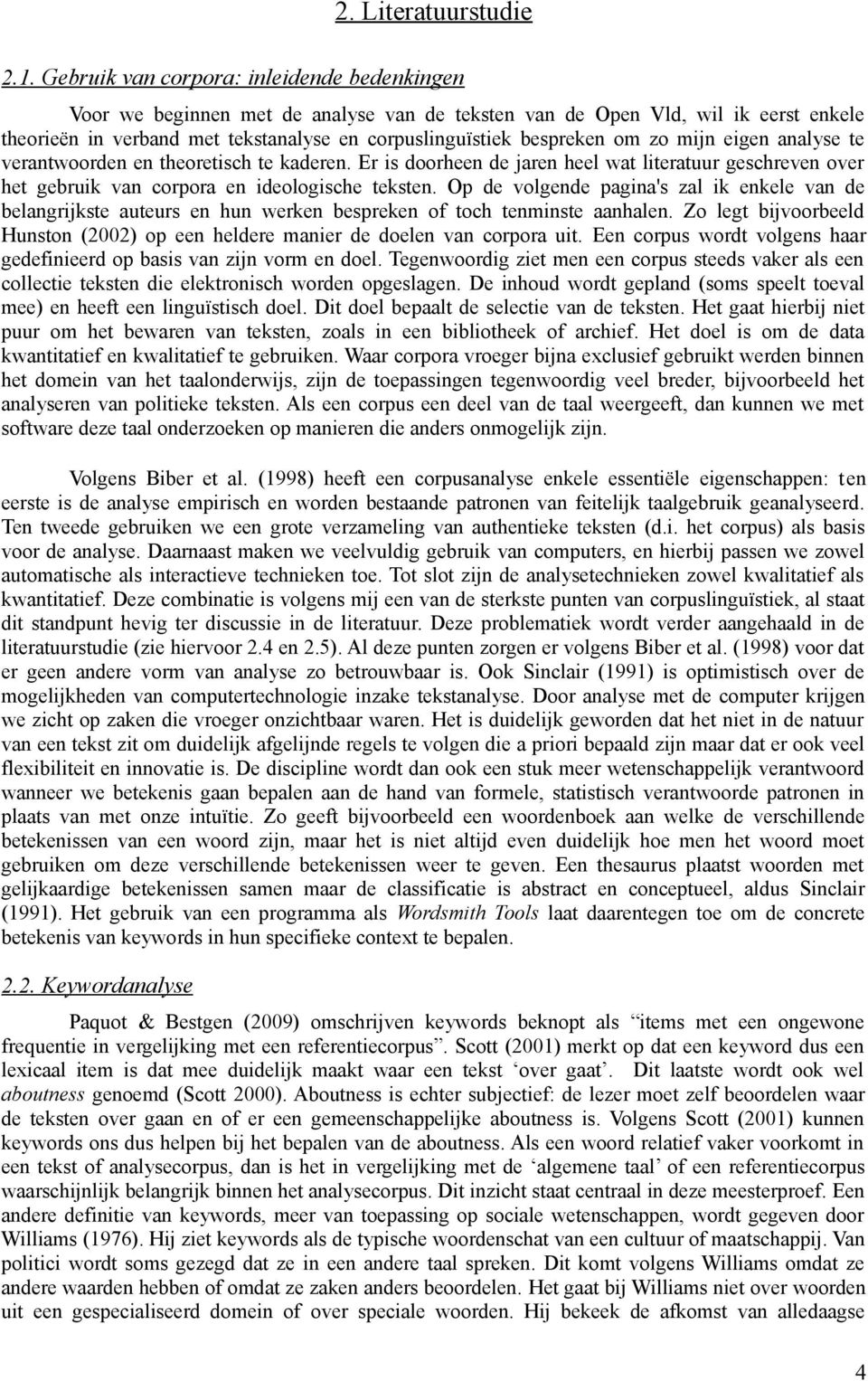 zo mijn eigen analyse te verantwoorden en theoretisch te kaderen. Er is doorheen de jaren heel wat literatuur geschreven over het gebruik van corpora en ideologische teksten.