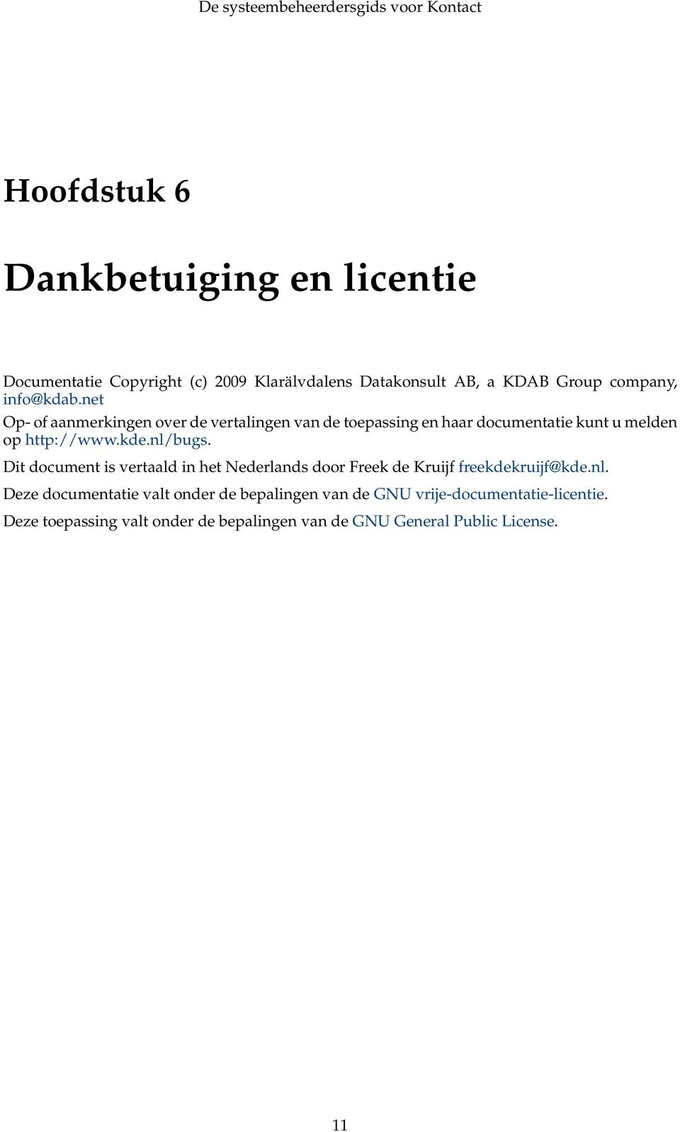 nl/bugs. Dit document is vertaald in het Nederlands door Freek de Kruijf freekdekruijf@kde.nl. Deze documentatie valt onder de bepalingen van de GNU vrije-documentatie-licentie.