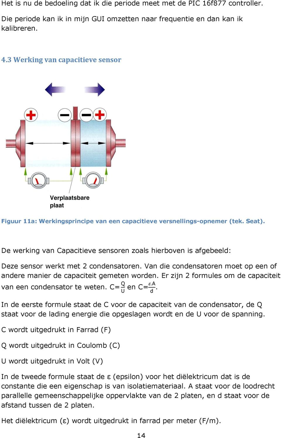 De werking van Capacitieve sensoren zoals hierboven is afgebeeld: Deze sensor werkt met 2 condensatoren. Van die condensatoren moet op een of andere manier de capaciteit gemeten worden.