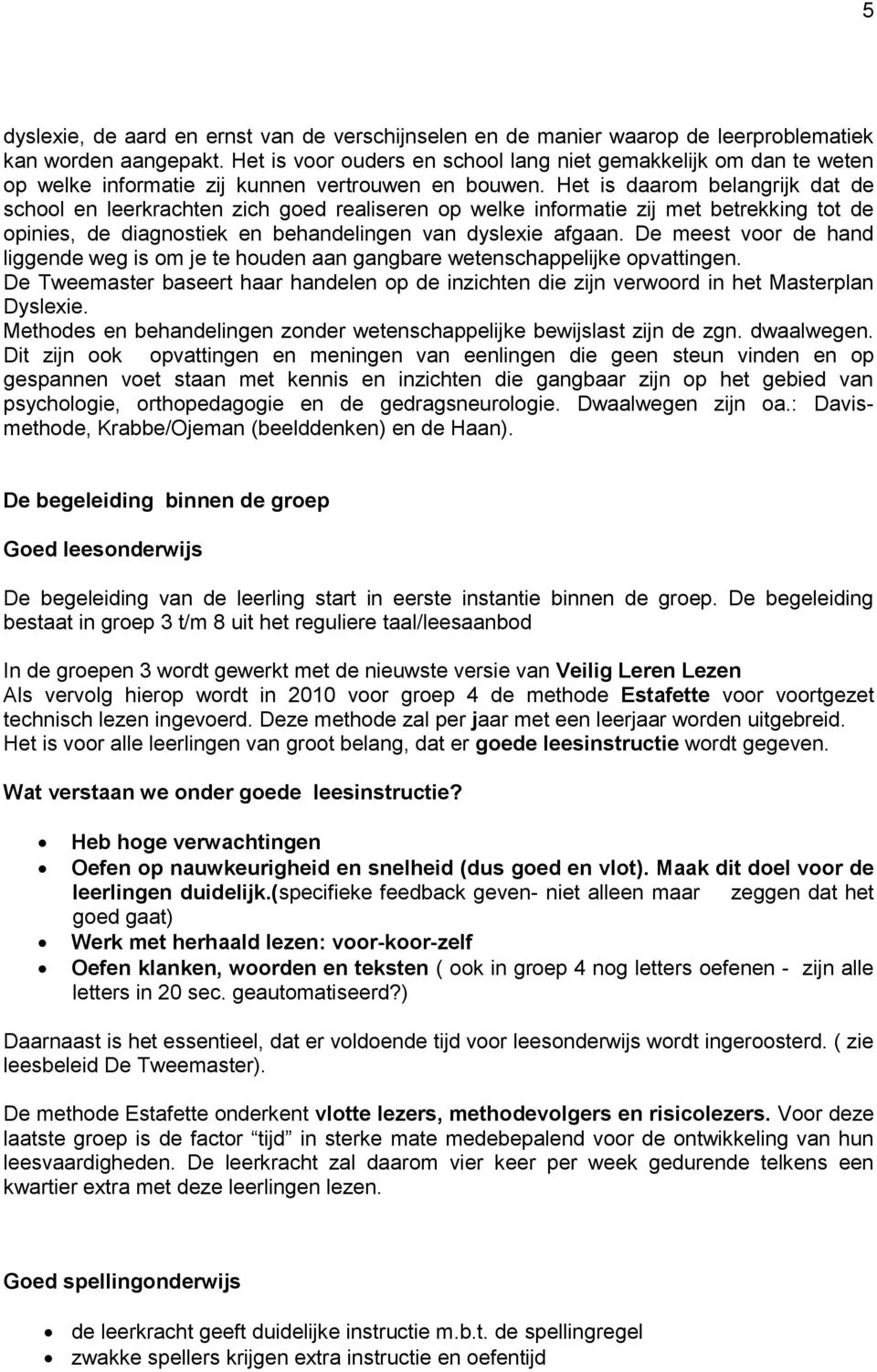 Het is daarom belangrijk dat de school en leerkrachten zich goed realiseren op welke informatie zij met betrekking tot de opinies, de diagnostiek en behandelingen van dyslexie afgaan.