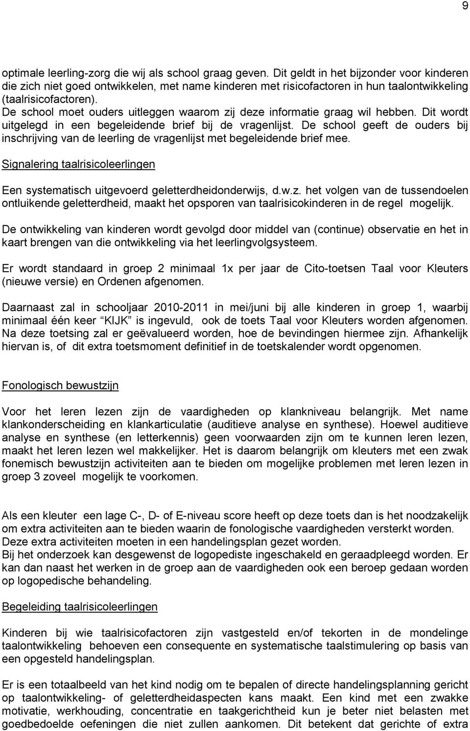 De school moet ouders uitleggen waarom zij deze informatie graag wil hebben. Dit wordt uitgelegd in een begeleidende brief bij de vragenlijst.