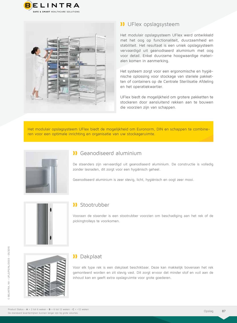 Het systeem zorgt voor een ergonomische en hygiënische oplossing voor stockage van steriele pakketten of containers op de Centrale Sterilisatie Afdeling en het operatiekwartier.