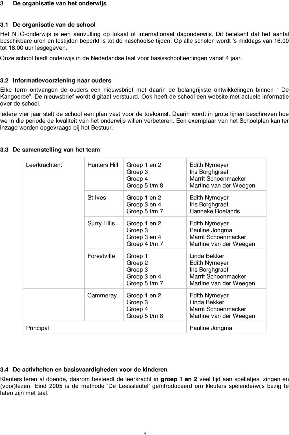 Onze school biedt onderwijs in de Nederlandse taal voor basisschoolleerlingen vanaf 4 jaar. 3.