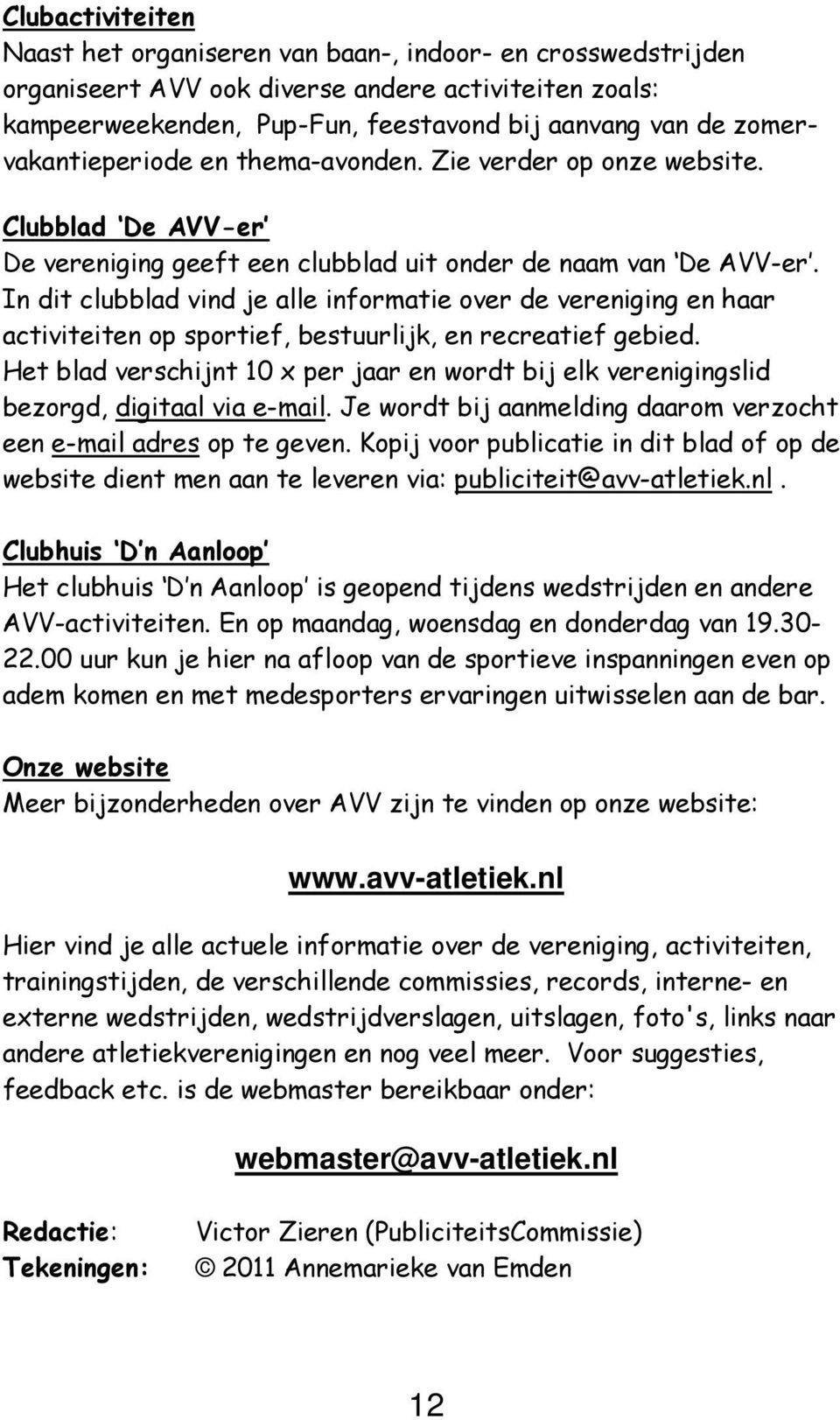 In dit clubblad vind je alle informatie over de vereniging en haar activiteiten op sportief, bestuurlijk, en recreatief gebied.