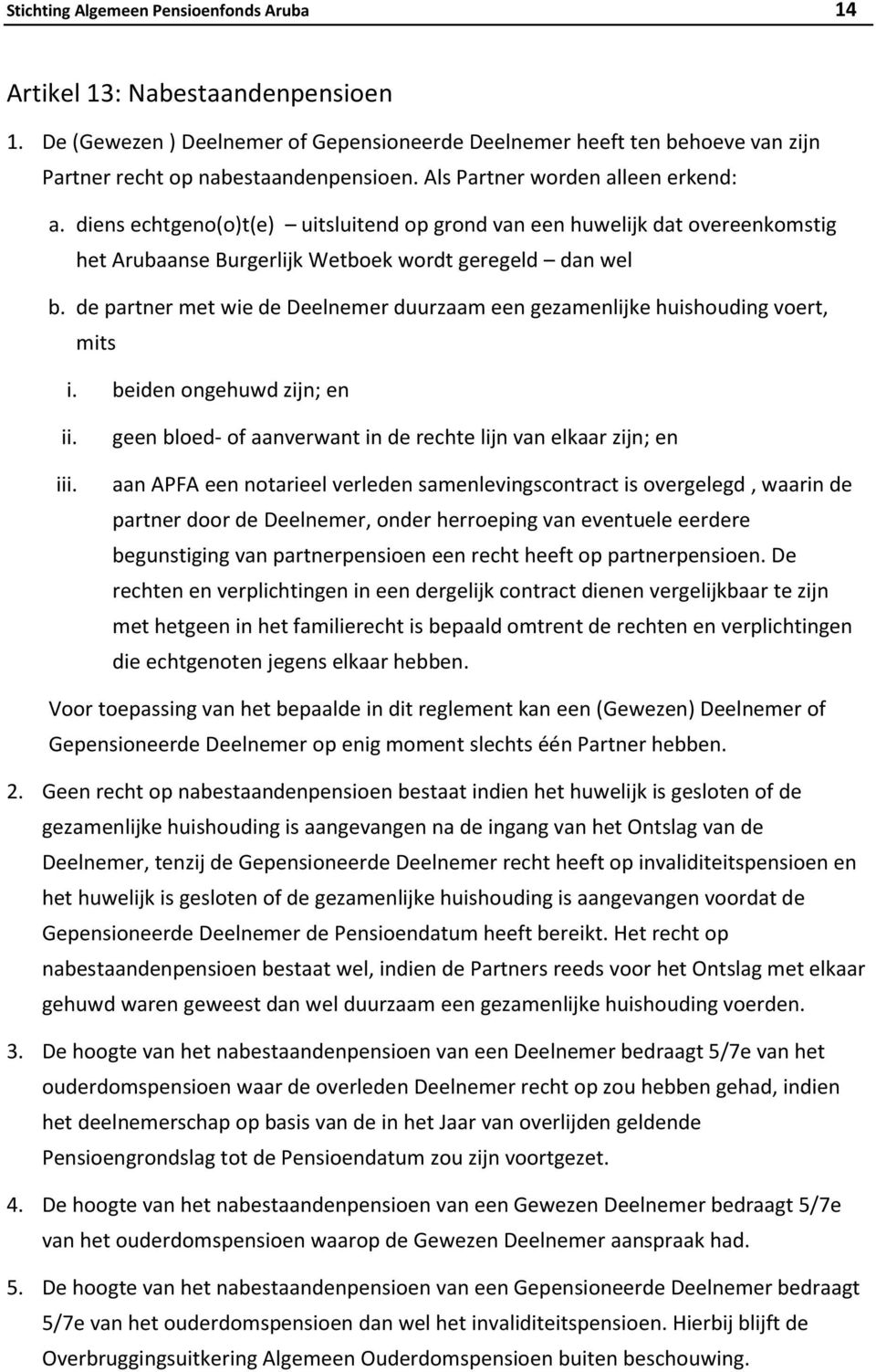 de partner met wie de Deelnemer duurzaam een gezamenlijke huishouding voert, mits i. beiden ongehuwd zijn; en ii. iii.