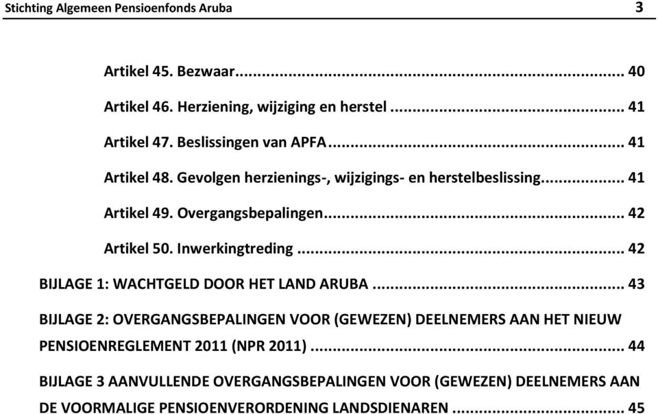 .. 42 Artikel 50. Inwerkingtreding... 42 BIJLAGE 1: WACHTGELD DOOR HET LAND ARUBA.