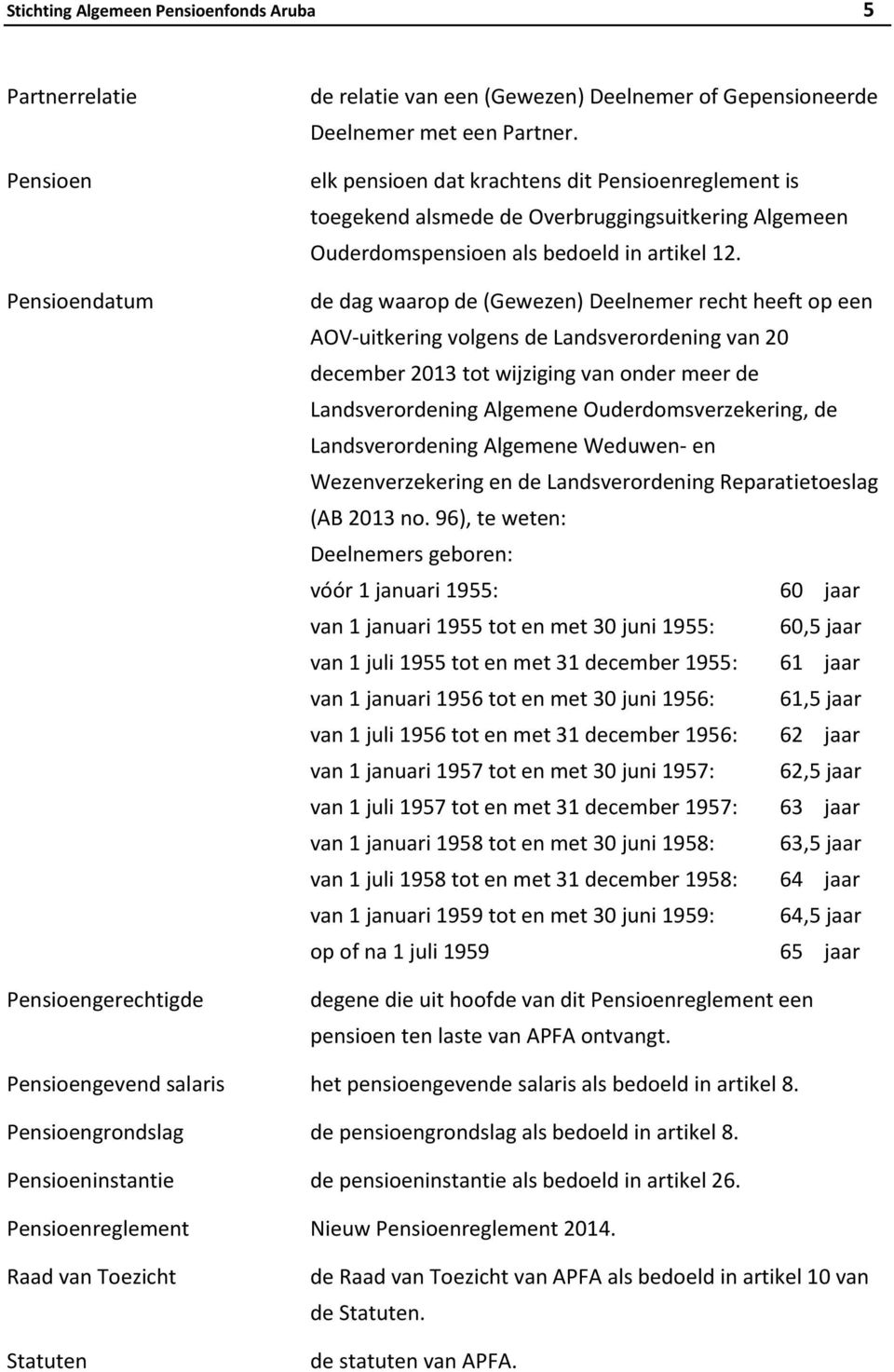 de dag waarop de (Gewezen) Deelnemer recht heeft op een AOV-uitkering volgens de Landsverordening van 20 december 2013 tot wijziging van onder meer de Landsverordening Algemene Ouderdomsverzekering,