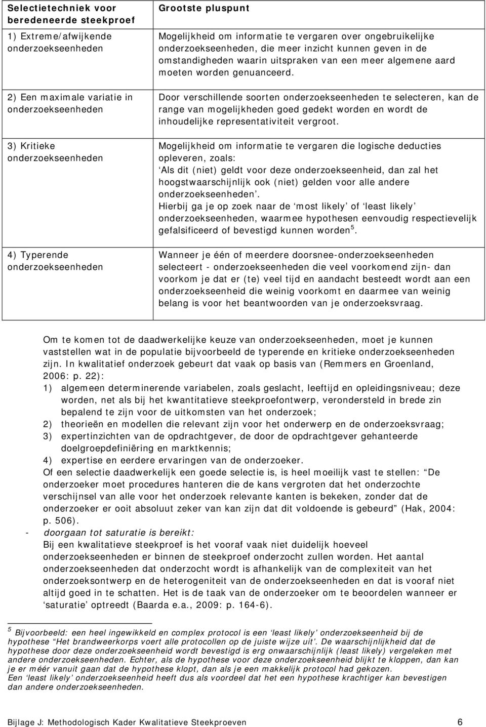 moeten worden genuanceerd. Door verschillende soorten onderzoekseenheden te selecteren, kan de range van mogelijkheden goed gedekt worden en wordt de inhoudelijke representativiteit vergroot.