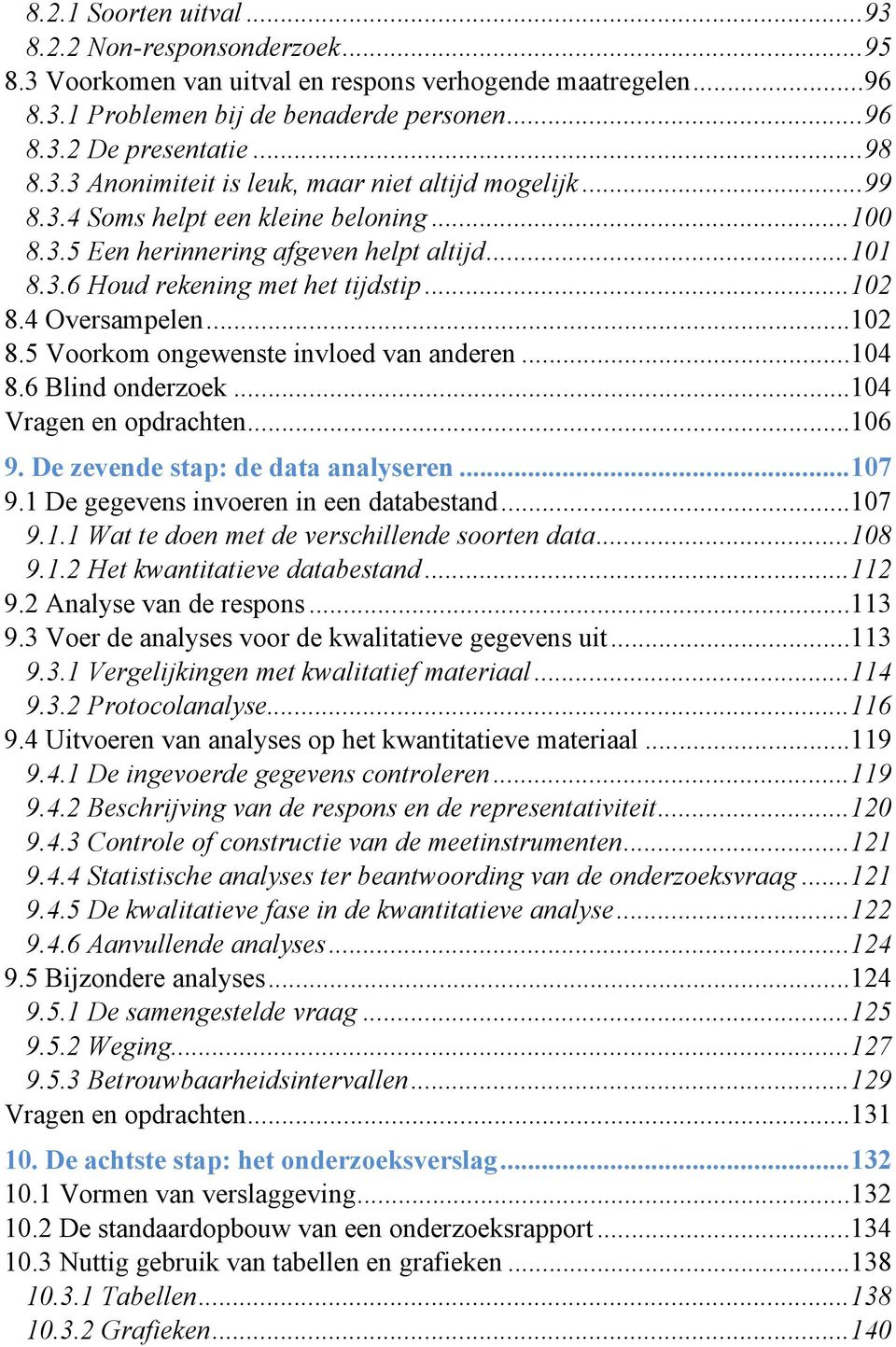 4 Oversampelen... 102 8.5 Voorkom ongewenste invloed van anderen... 104 8.6 Blind onderzoek... 104 Vragen en opdrachten... 106 9. De zevende stap: de data analyseren... 107 9.