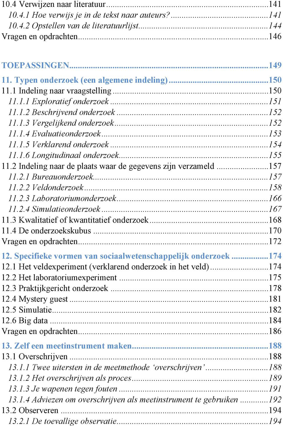 .. 153 11.1.5 Verklarend onderzoek... 154 11.1.6 Longitudinaal onderzoek... 155 11.2 Indeling naar de plaats waar de gegevens zijn verzameld... 157 11.2.1 Bureauonderzoek... 157 11.2.2 Veldonderzoek.