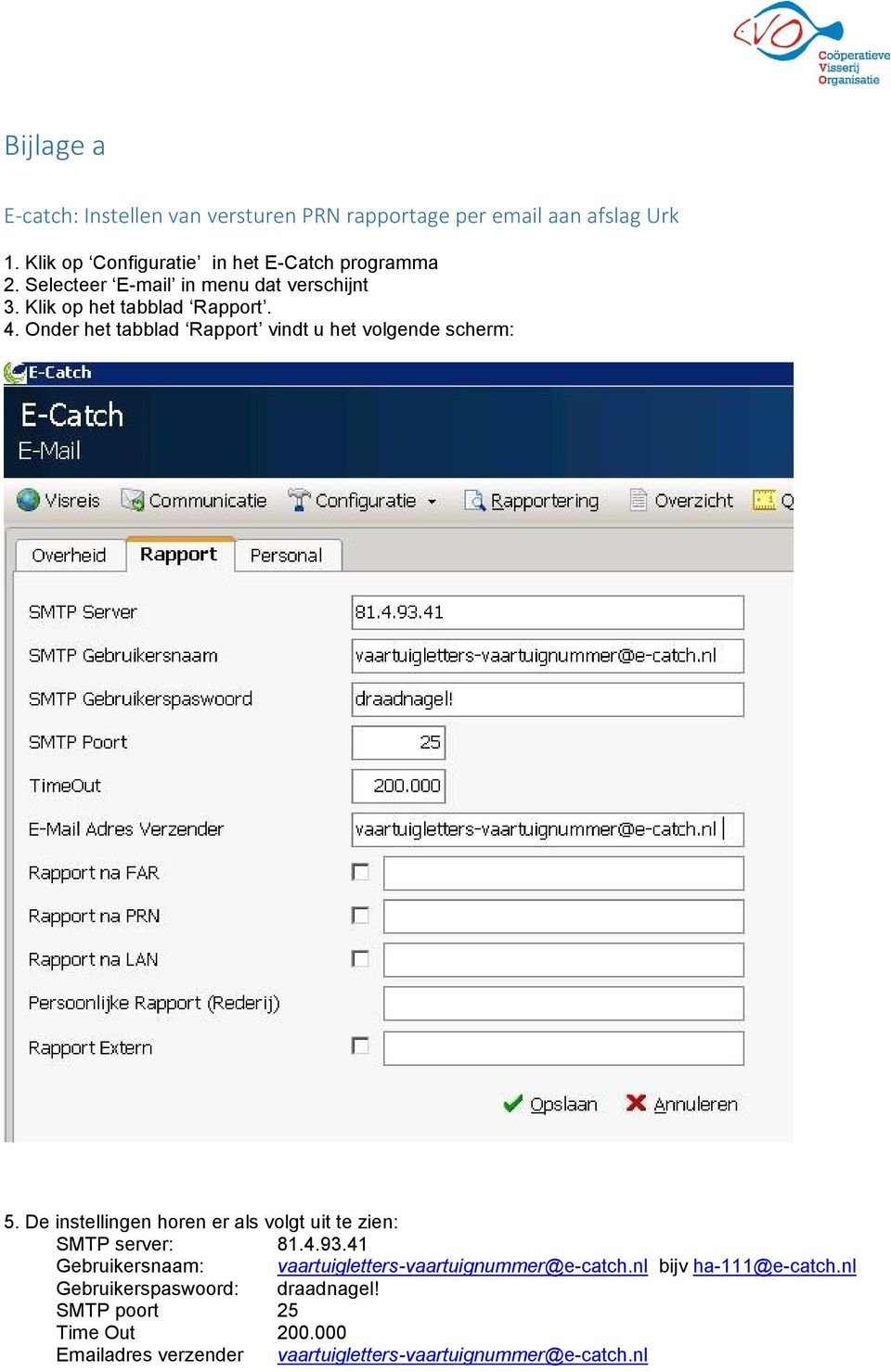 De instellingen horen er als volgt uit te zien: SMTP server: 81.4.93.41 Gebruikersnaam: vaartuigletters-vaartuignummer@e-catch.