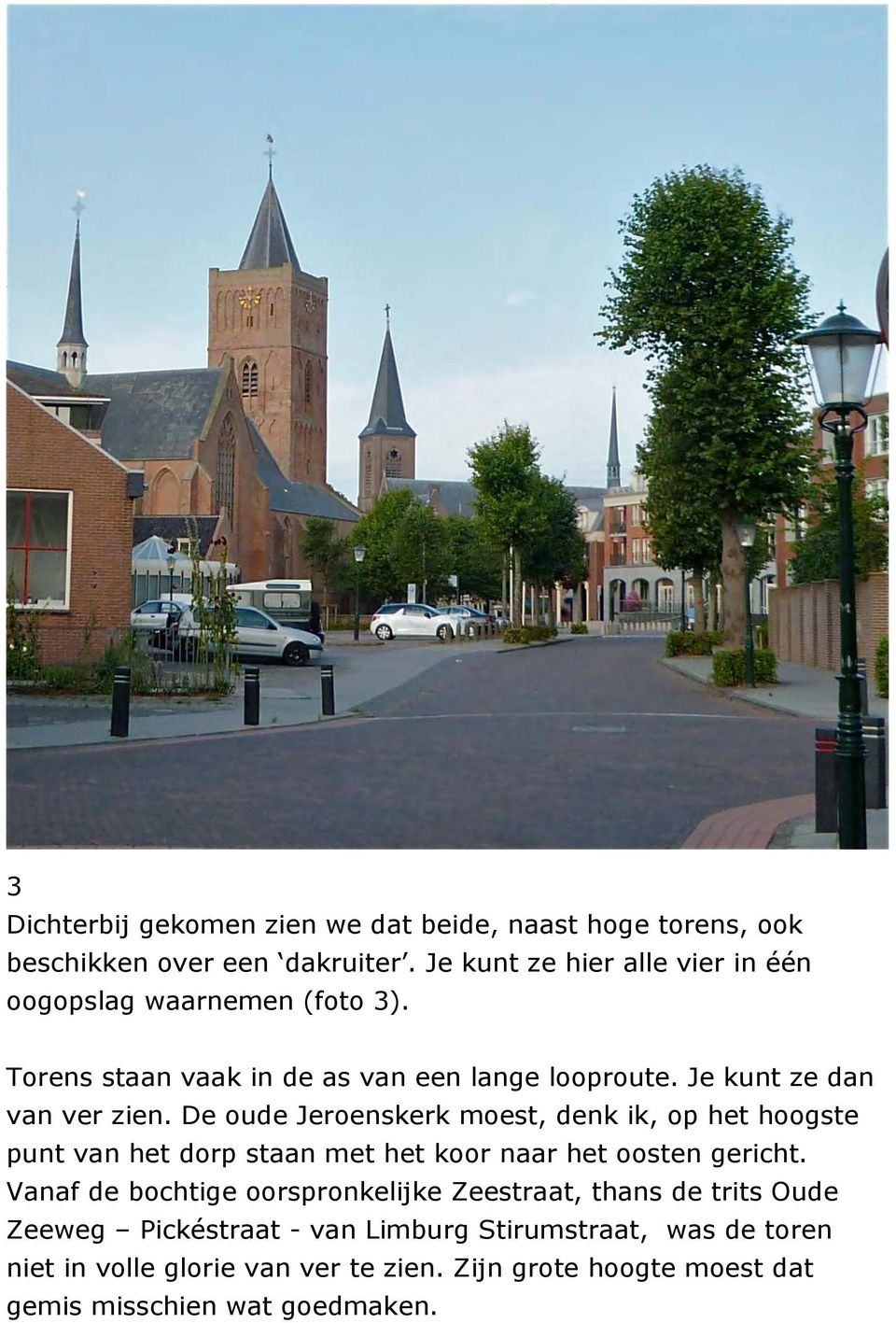 De oude Jeroenskerk moest, denk ik, op het hoogste punt van het dorp staan met het koor naar het oosten gericht.