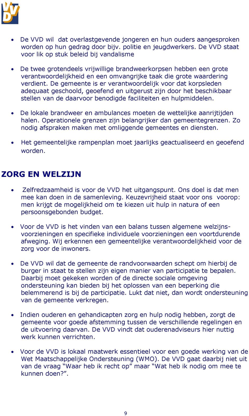 De gemeente is er verantwoordelijk voor dat korpsleden adequaat geschoold, geoefend en uitgerust zijn door het beschikbaar stellen van de daarvoor benodigde faciliteiten en hulpmiddelen.