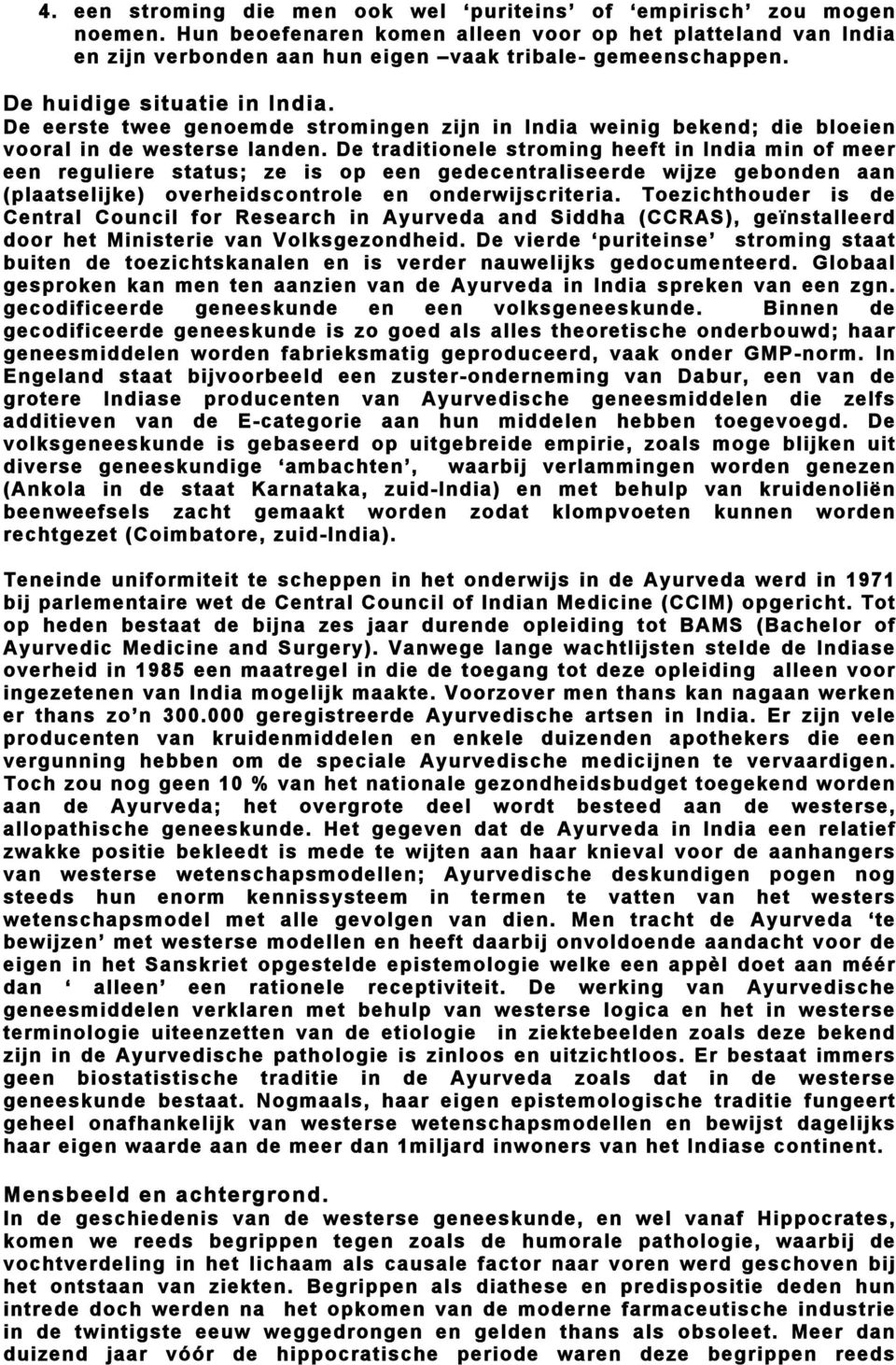 De traditionele stroming heeft in India min of meer een reguliere status; ze is op een gedecentraliseerde wijze gebonden aan (plaatselijke) overheidscontrole en onderwijscriteria.