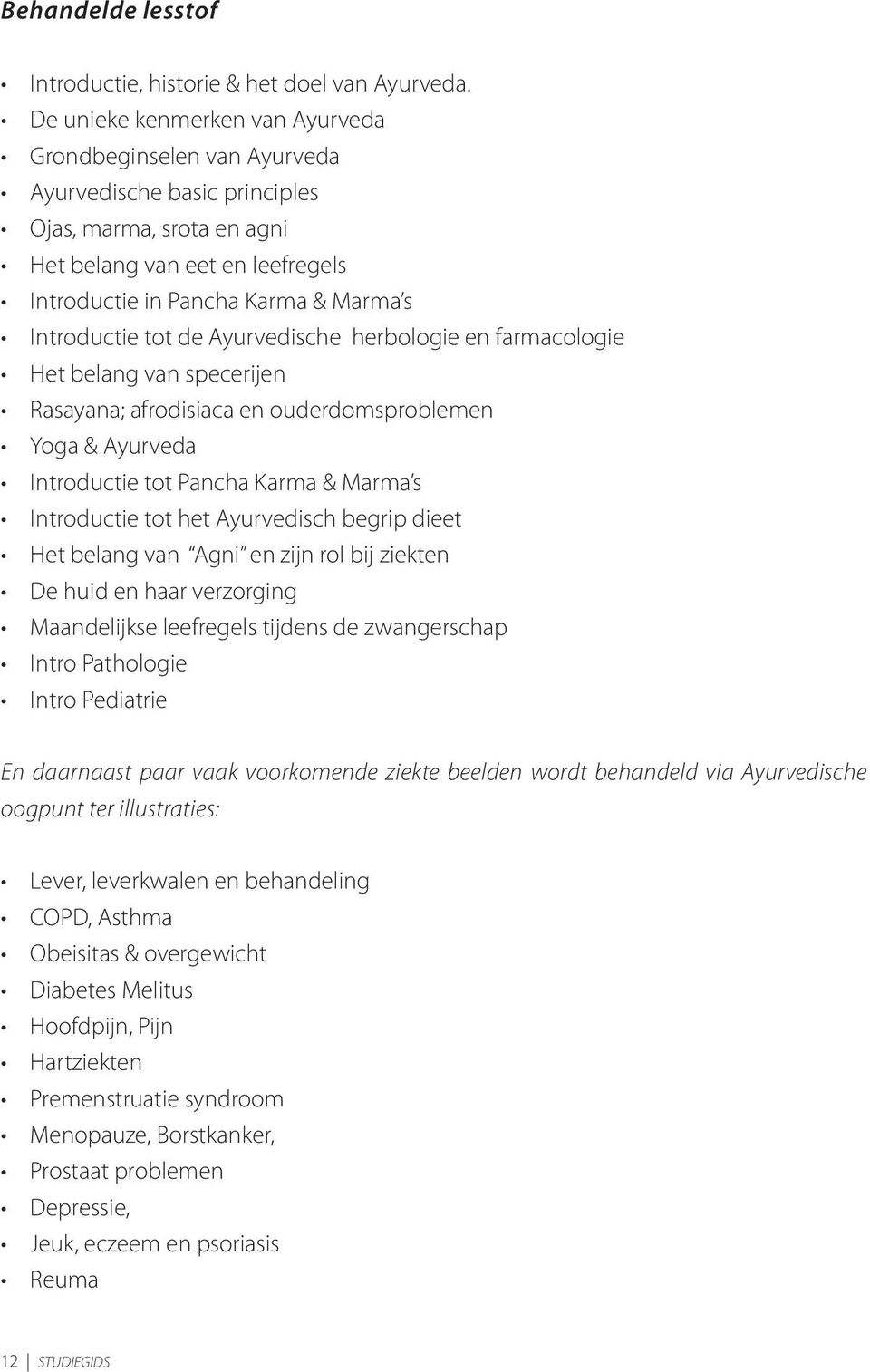 Introductie tot de Ayurvedische herbologie en farmacologie Het belang van specerijen Rasayana; afrodisiaca en ouderdomsproblemen Yoga & Ayurveda Introductie tot Pancha Karma & Marma s Introductie tot