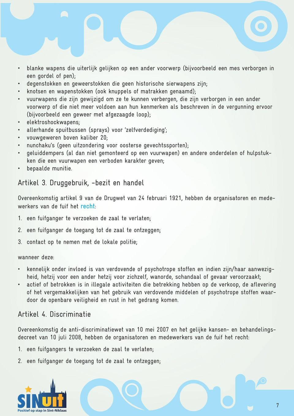 beschreven in de vergunning ervoor (bijvoorbeeld een geweer met afgezaagde loop); elektroshockwapens; allerhande spuitbussen (sprays) voor zelfverdediging ; vouwgeweren boven kaliber 20; nunchaku s