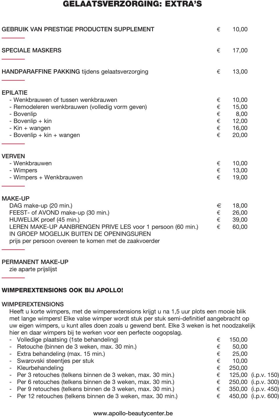 10,00 - Wimpers f 13,00 - Wimpers + Wenkbrauwen f 19,00 MAKE-UP DAG make-up (20 min.) c 18,00 FEEST- of AVOND make-up (30 min.) f 26,00 HUWELIJK proef (45 min.