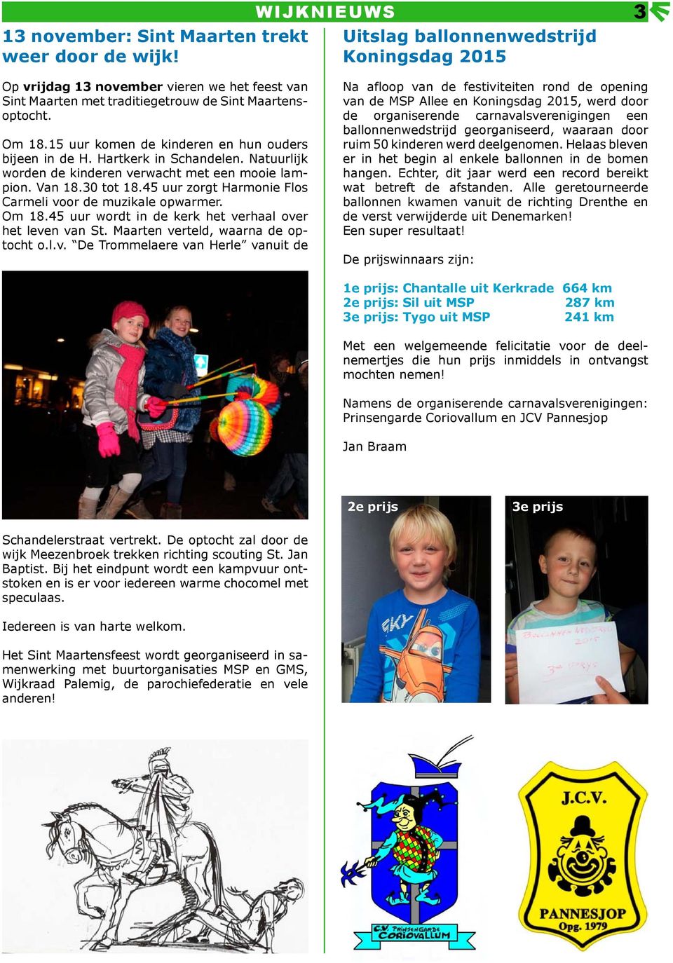 15 uur komen de kinderen en hun ouders bijeen in de H. Hartkerk in Schandelen. Natuurlijk worden de kinderen verwacht met een mooie lampion. Van 18.30 tot 18.