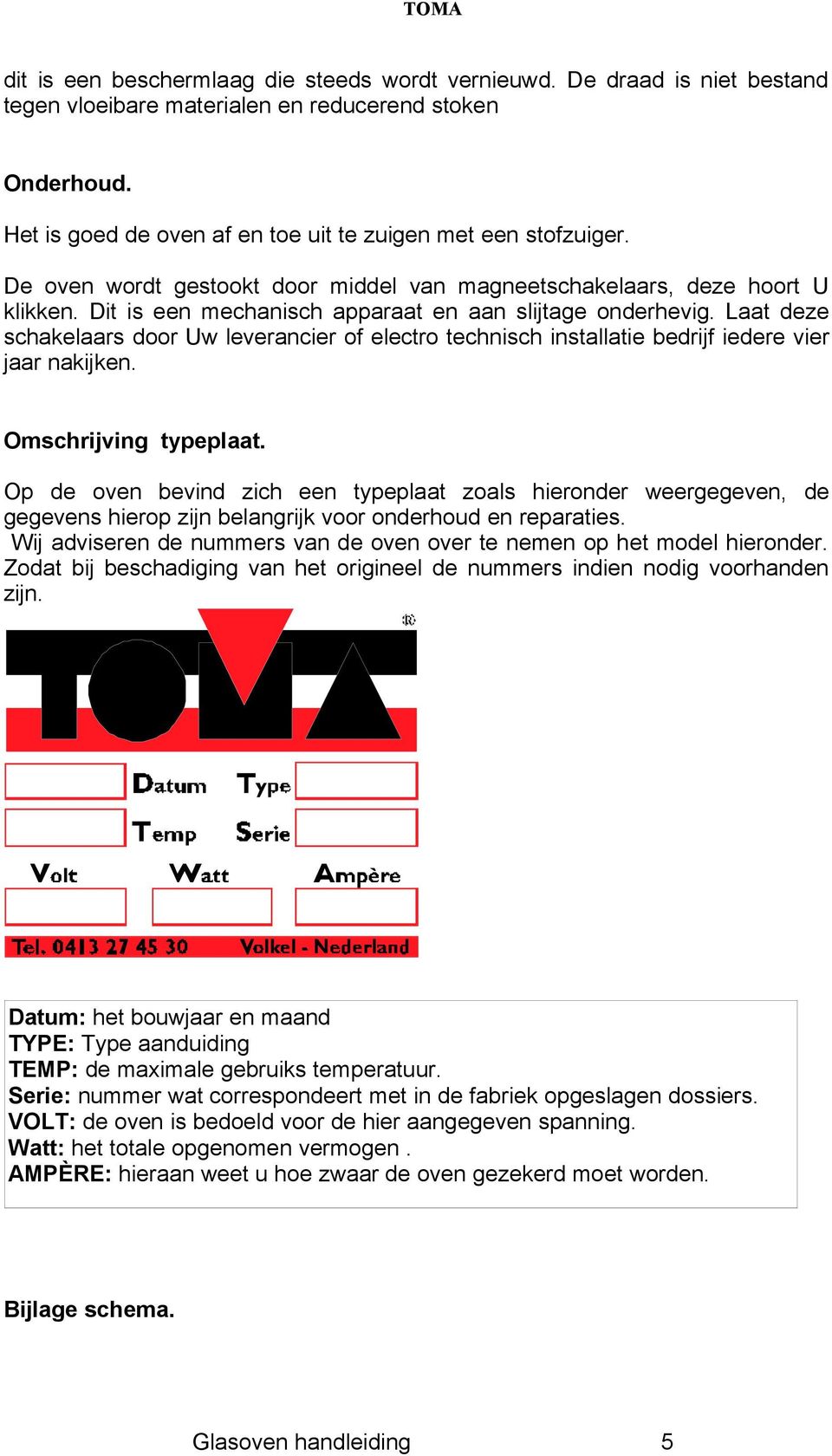 Laat deze schakelaars door Uw leverancier of electro technisch installatie bedrijf iedere vier jaar nakijken. Omschrijving typeplaat.