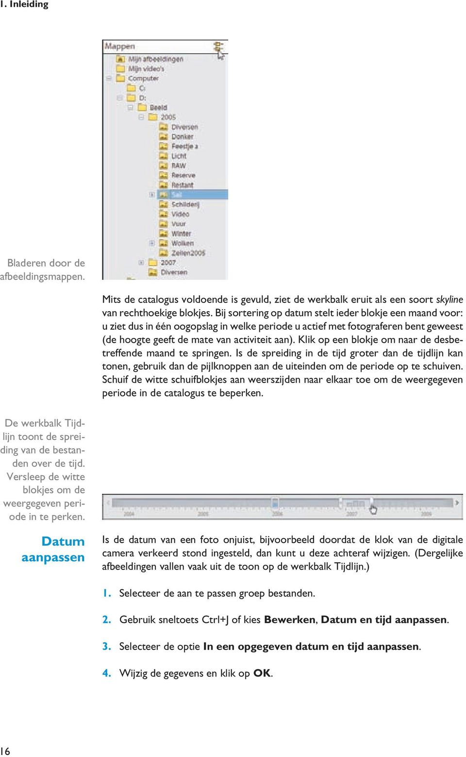 Klik op een blokje om naar de desbetreffende maand te springen. Is de spreiding in de tijd groter dan de tijdlijn kan tonen, gebruik dan de pijlknoppen aan de uiteinden om de periode op te schuiven.