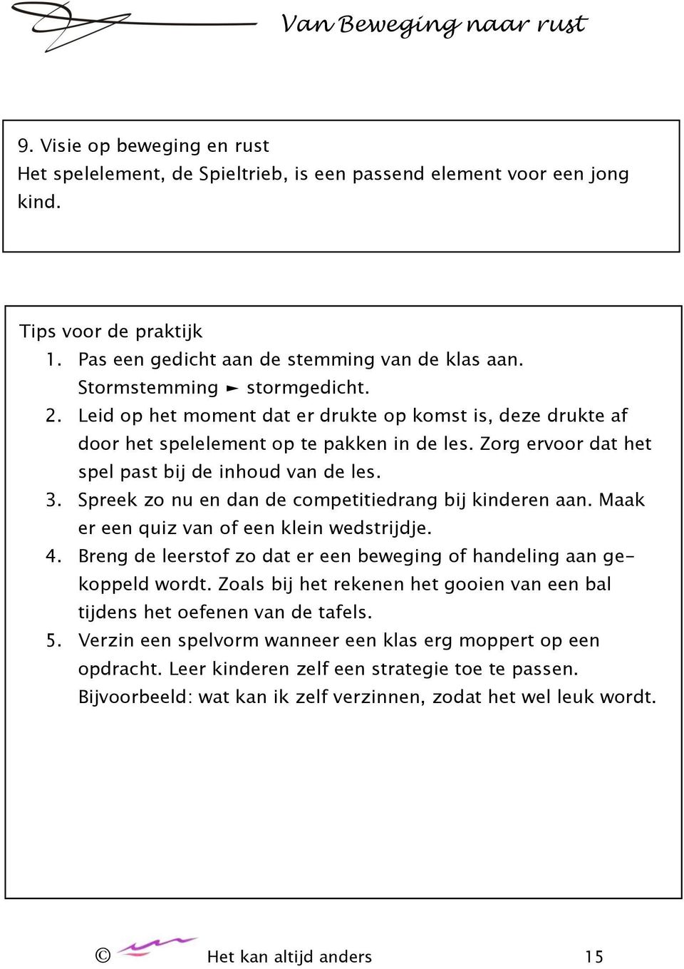 Spreek zo nu en dan de competitiedrang bij kinderen aan. Maak er een quiz van of een klein wedstrijdje. 4. Breng de leerstof zo dat er een beweging of handeling aan gekoppeld wordt.