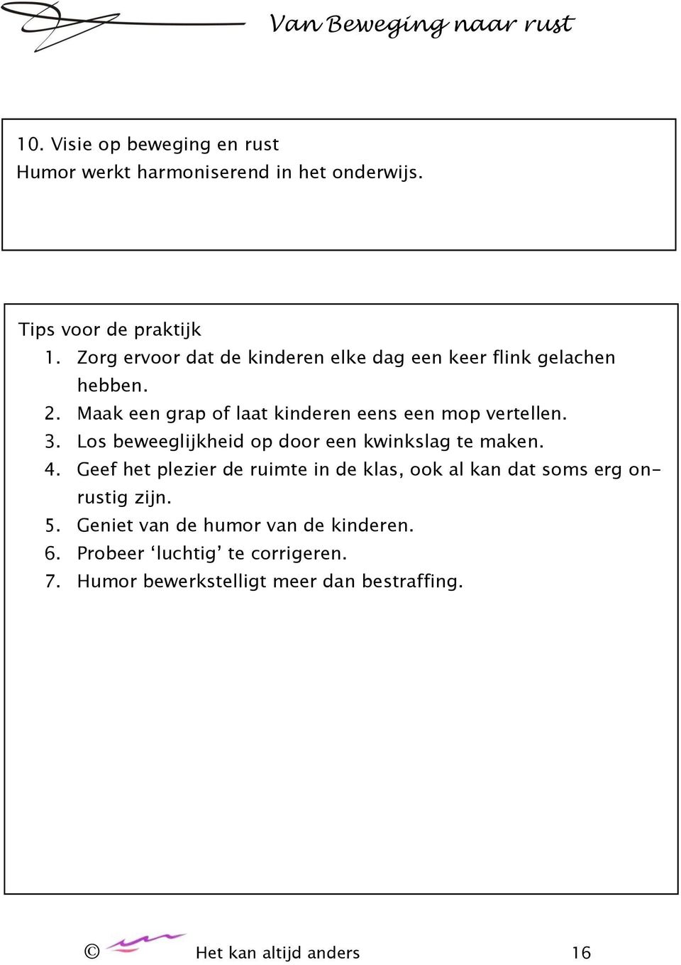 Geef het plezier de ruimte in de klas, ook al kan dat soms erg onrustig zijn. 5. Geniet van de humor van de kinderen. 6.