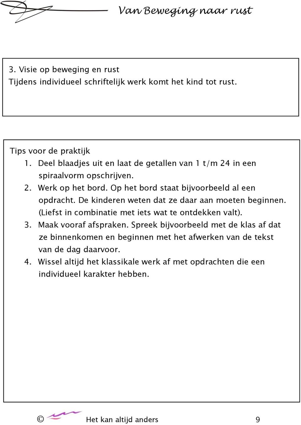 De kinderen weten dat ze daar aan moeten beginnen. (Liefst in combinatie met iets wat te ontdekken valt). 3. Maak vooraf afspraken.