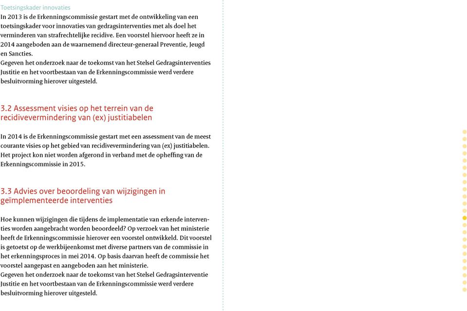 Gegeven het onderzoek naar de toekomst van het Stelsel Gedragsinterventies Justitie en het voortbestaan van de Erkenningscommissie werd verdere besluitvorming hierover uitgesteld. 3.