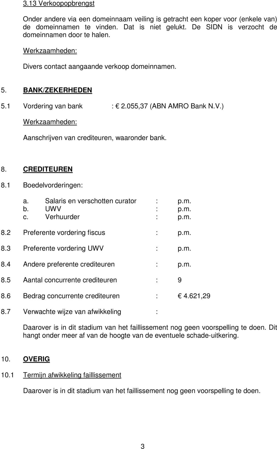 1 Boedelvorderingen: a. Salaris en verschotten curator : p.m. b. UWV : p.m. c. Verhuurder : p.m. 8.2 Preferente vordering fiscus : p.m. 8.3 Preferente vordering UWV : p.m. 8.4 Andere preferente crediteuren : p.