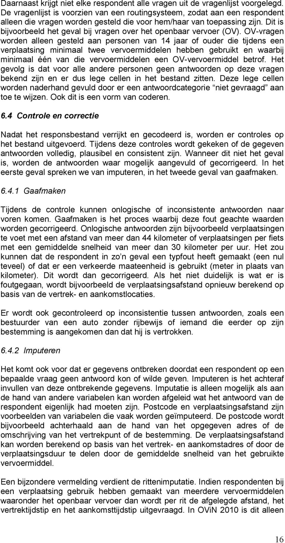 Dit is bijvoorbeeld het geval bij vragen over het openbaar vervoer (OV).