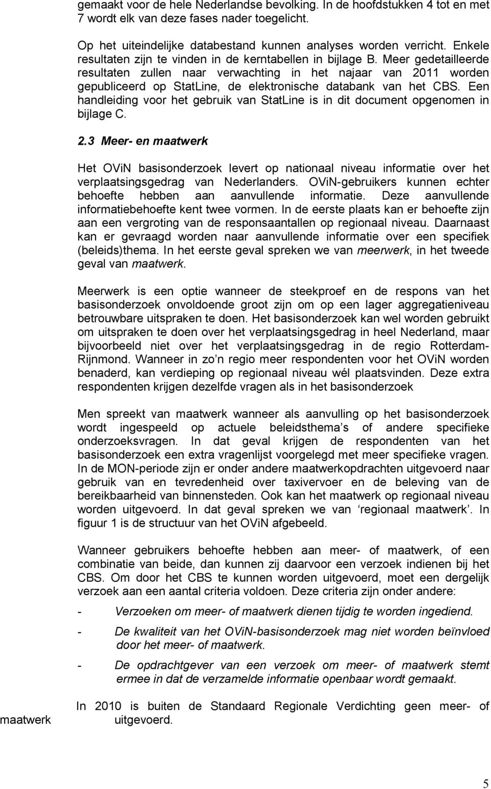 Meer gedetailleerde resultaten zullen naar verwachting in het najaar van 2011 worden gepubliceerd op StatLine, de elektronische databank van het CBS.