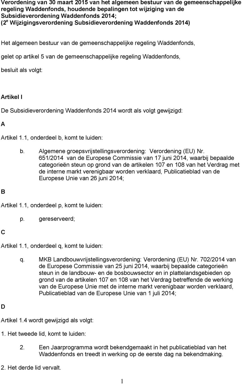 besluit als volgt: Artikel I De Subsidieverordening Waddenfonds 2014 wordt als volgt gewijzigd: A Artikel 1.1, onderdeel b, komt te luiden: B b.