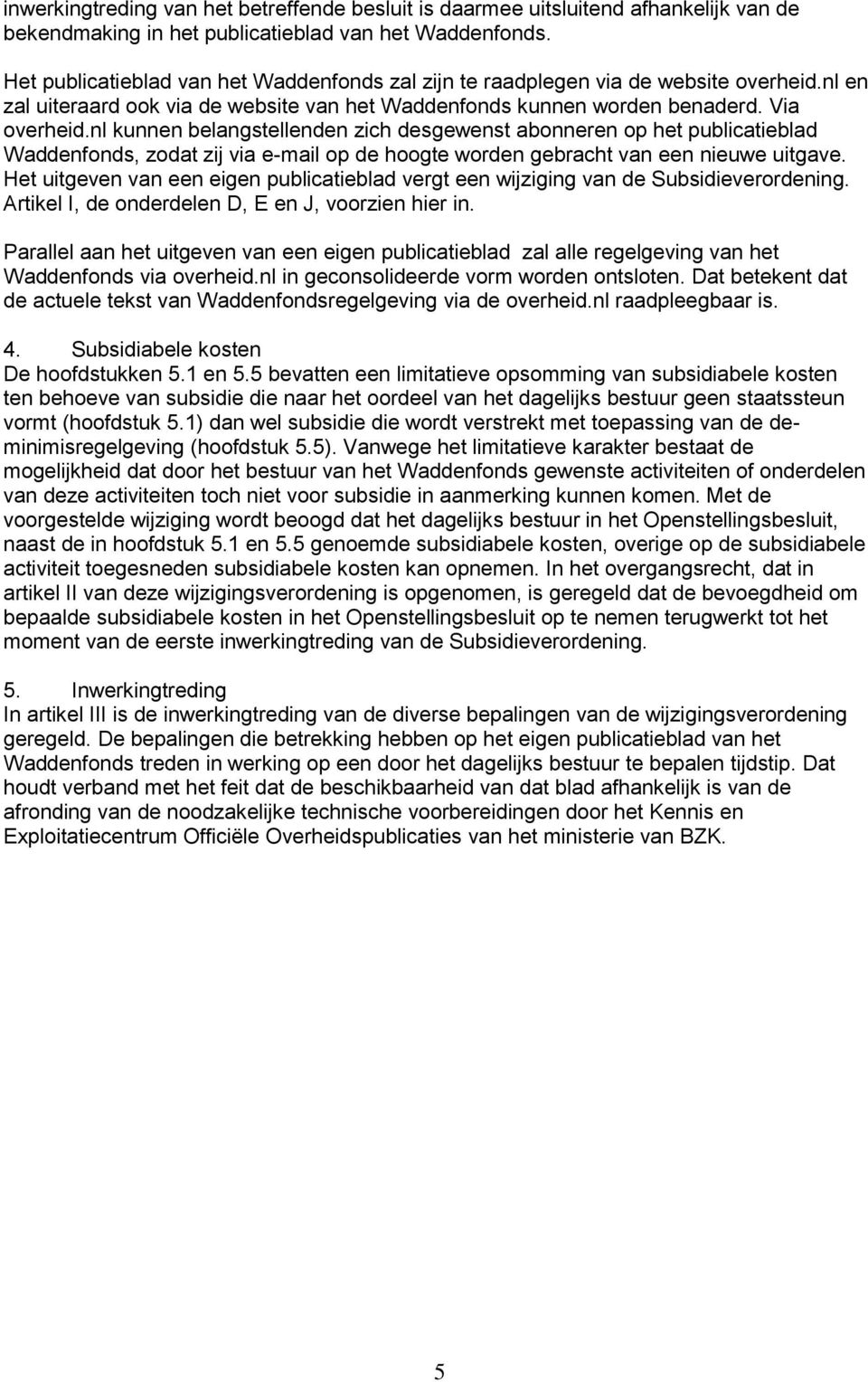 nl kunnen belangstellenden zich desgewenst abonneren op het publicatieblad Waddenfonds, zodat zij via e-mail op de hoogte worden gebracht van een nieuwe uitgave.