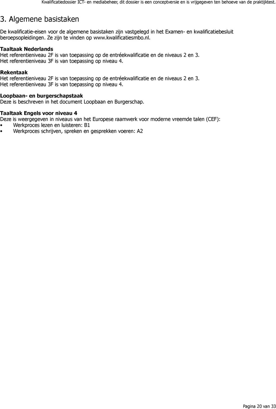 Rekentaak Het referentieniveau 2F is van toepassing op de entréekwalificatie en de niveaus 2 en 3. Het referentieniveau 3F is van toepassing op niveau 4.