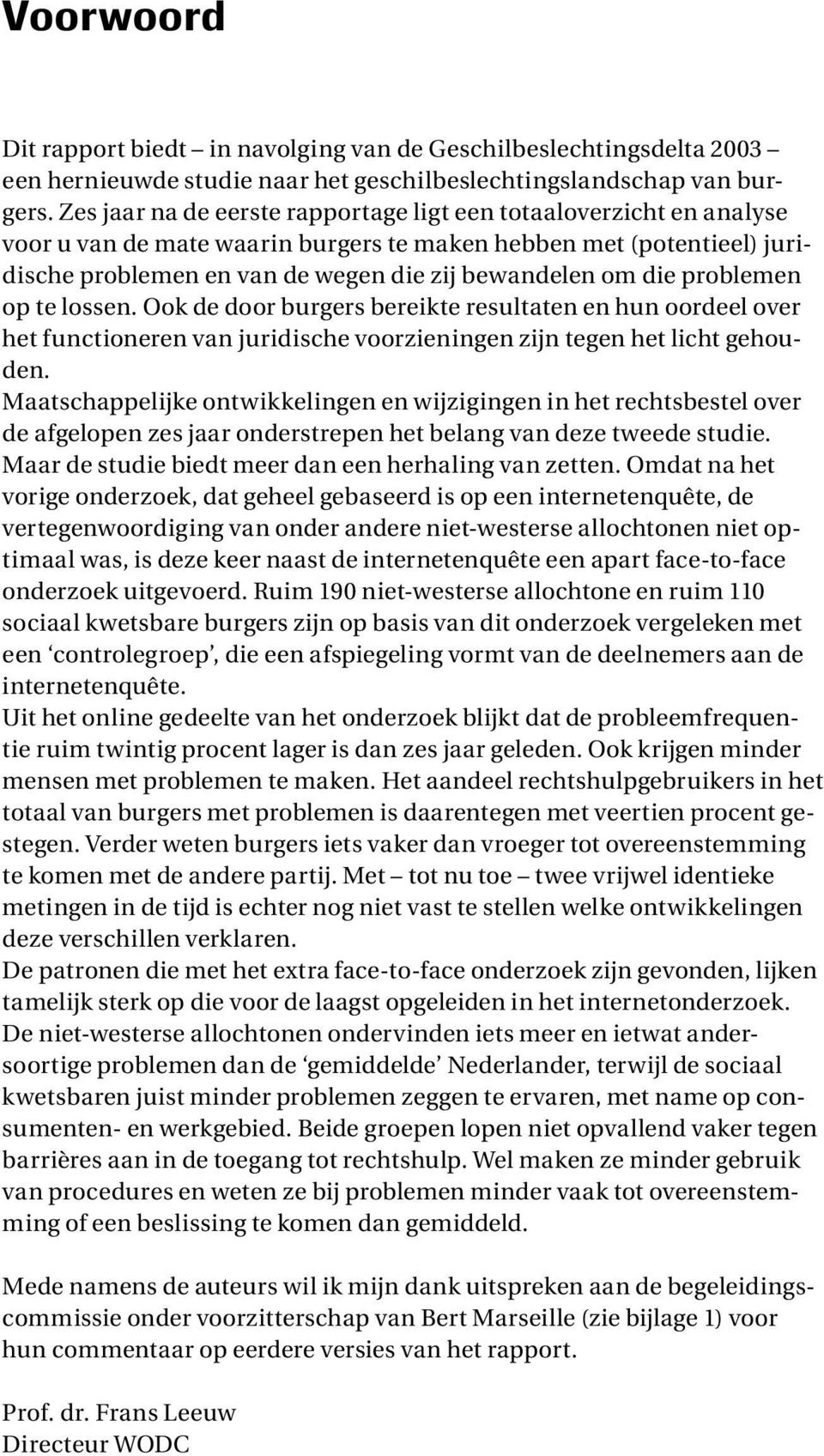 problemen op te lossen. Ook de door burgers bereikte resultaten en hun oordeel over het functioneren van juridische voorzieningen zijn tegen het licht gehouden.