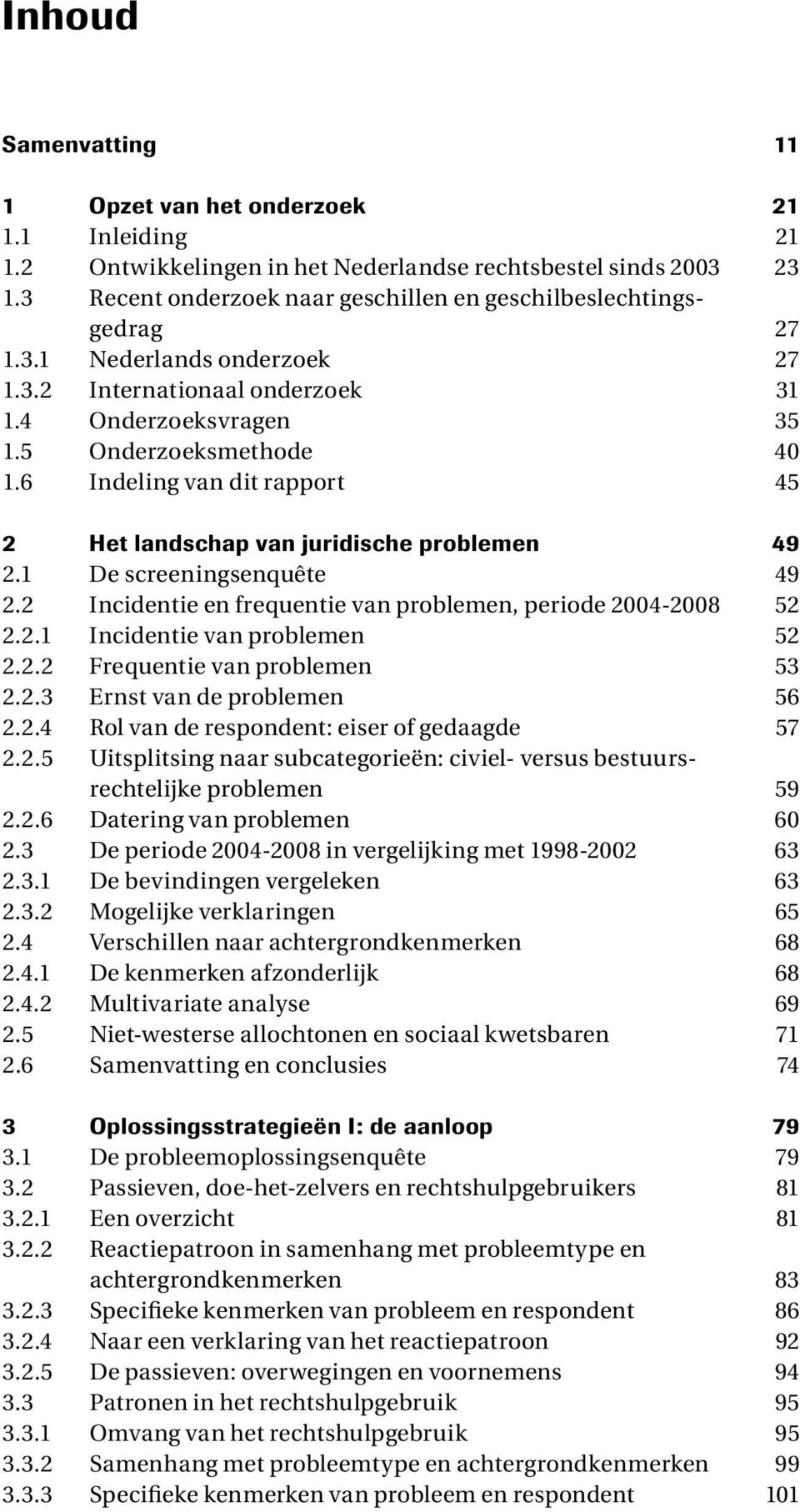 6 Indeling van dit rapport 45 2 Het landschap van juridische problemen 49 2.1 De screeningsenquête 49 2.2 Incidentie en frequentie van problemen, periode 2004-2008 52 2.2.1 Incidentie van problemen 52 2.