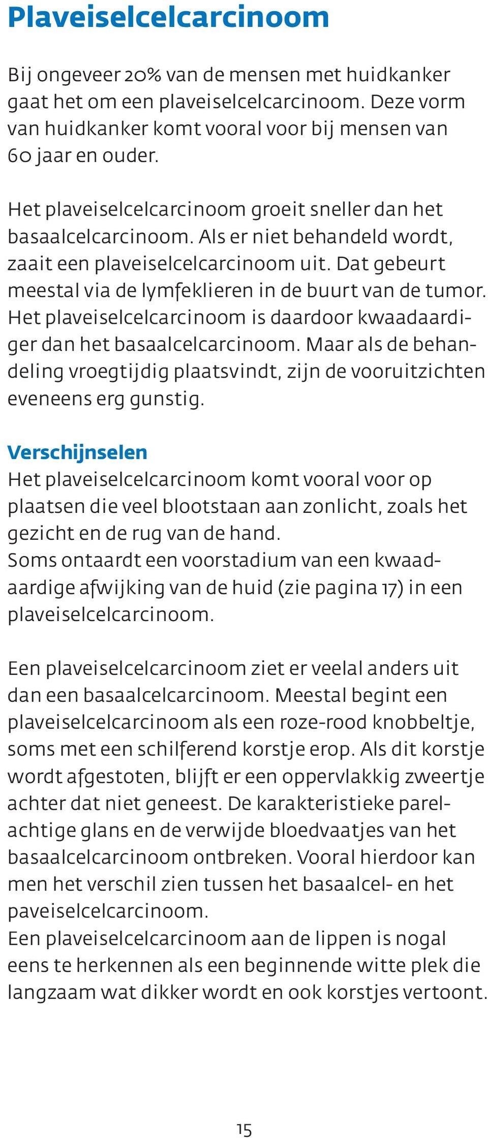 Het plaveiselcelcarcinoom is daardoor kwaadaardiger dan het basaalcelcarcinoom. Maar als de behandeling vroegtijdig plaatsvindt, zijn de vooruitzichten eveneens erg gunstig.