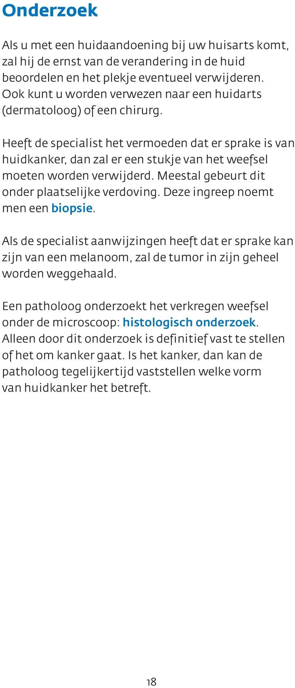 Heeft de specialist het vermoeden dat er sprake is van huidkanker, dan zal er een stukje van het weefsel moeten worden verwijderd. Meestal gebeurt dit onder plaatselijke verdoving.