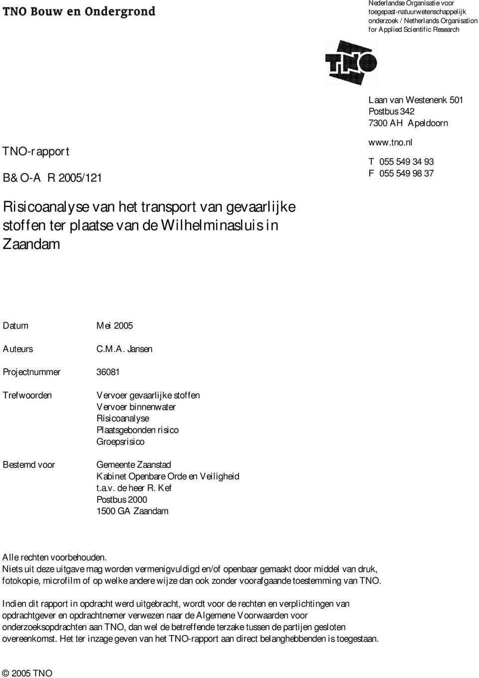 R 2005/121 www.tno.nl T 055 549 34 93 F 055 549 98 37 Risicoanalyse van het transport van gevaarlijke stoffen ter plaatse van de Wilhelminasluis in Zaandam Datum Mei 2005 Au