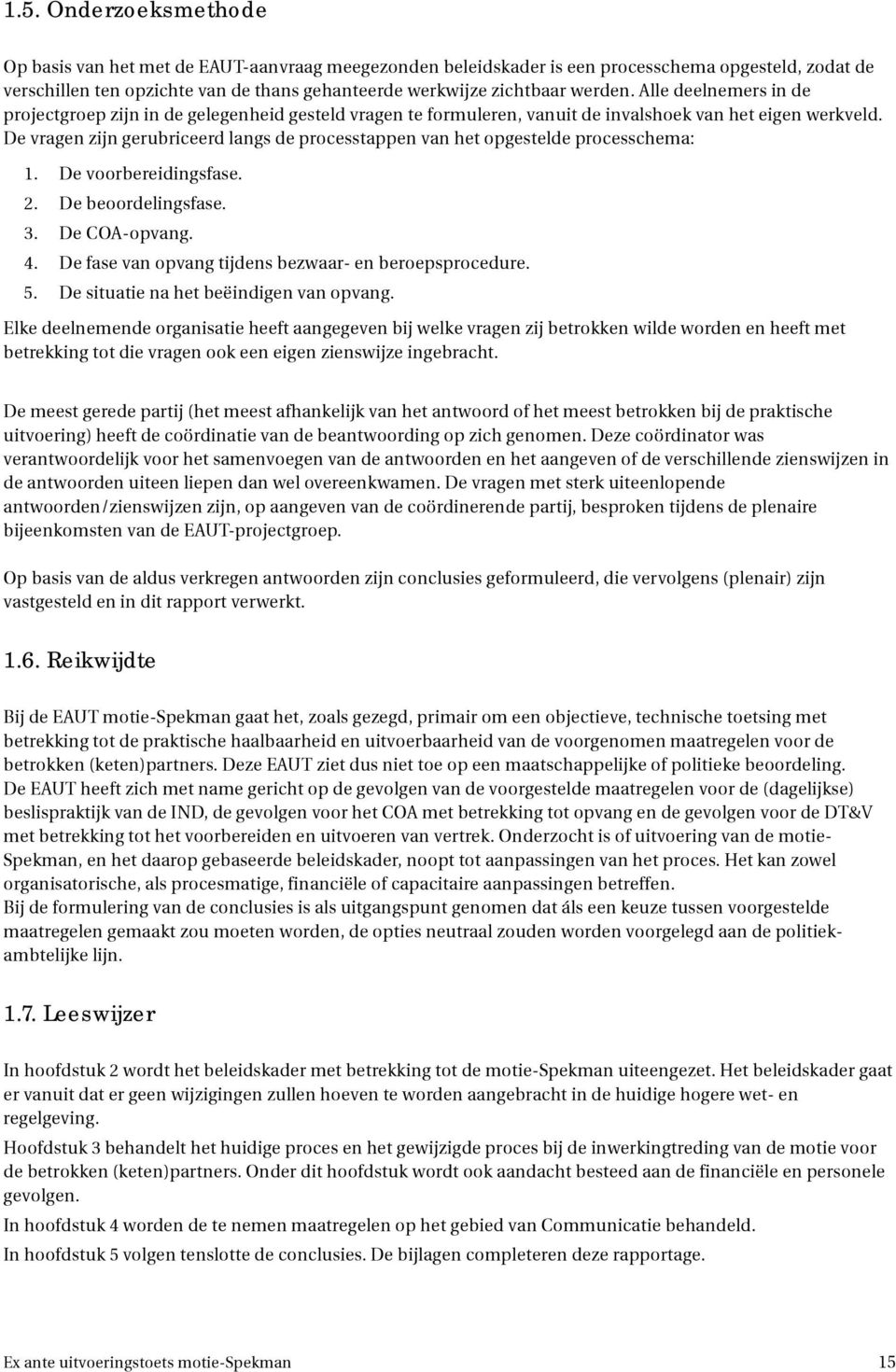 De vragen zijn gerubriceerd langs de processtappen van het opgestelde processchema: 1. De voorbereidingsfase. 2. De beoordelingsfase. 3. De COA-opvang. 4.