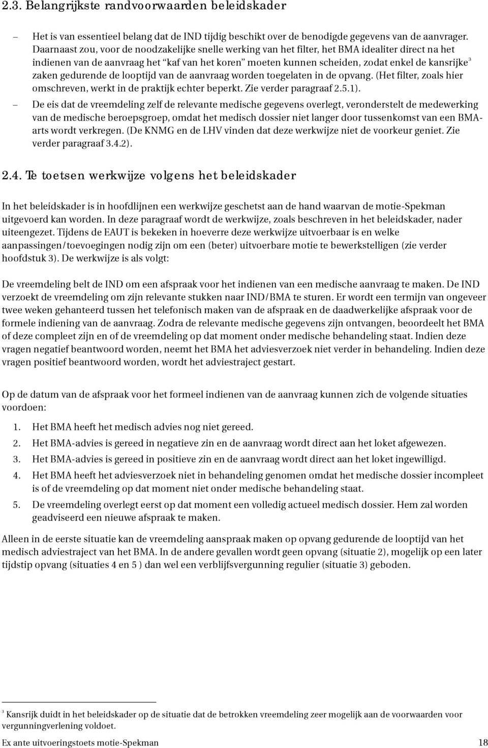 zaken gedurende de looptijd van de aanvraag worden toegelaten in de opvang. (Het filter, zoals hier omschreven, werkt in de praktijk echter beperkt. Zie verder paragraaf 2.5.1).