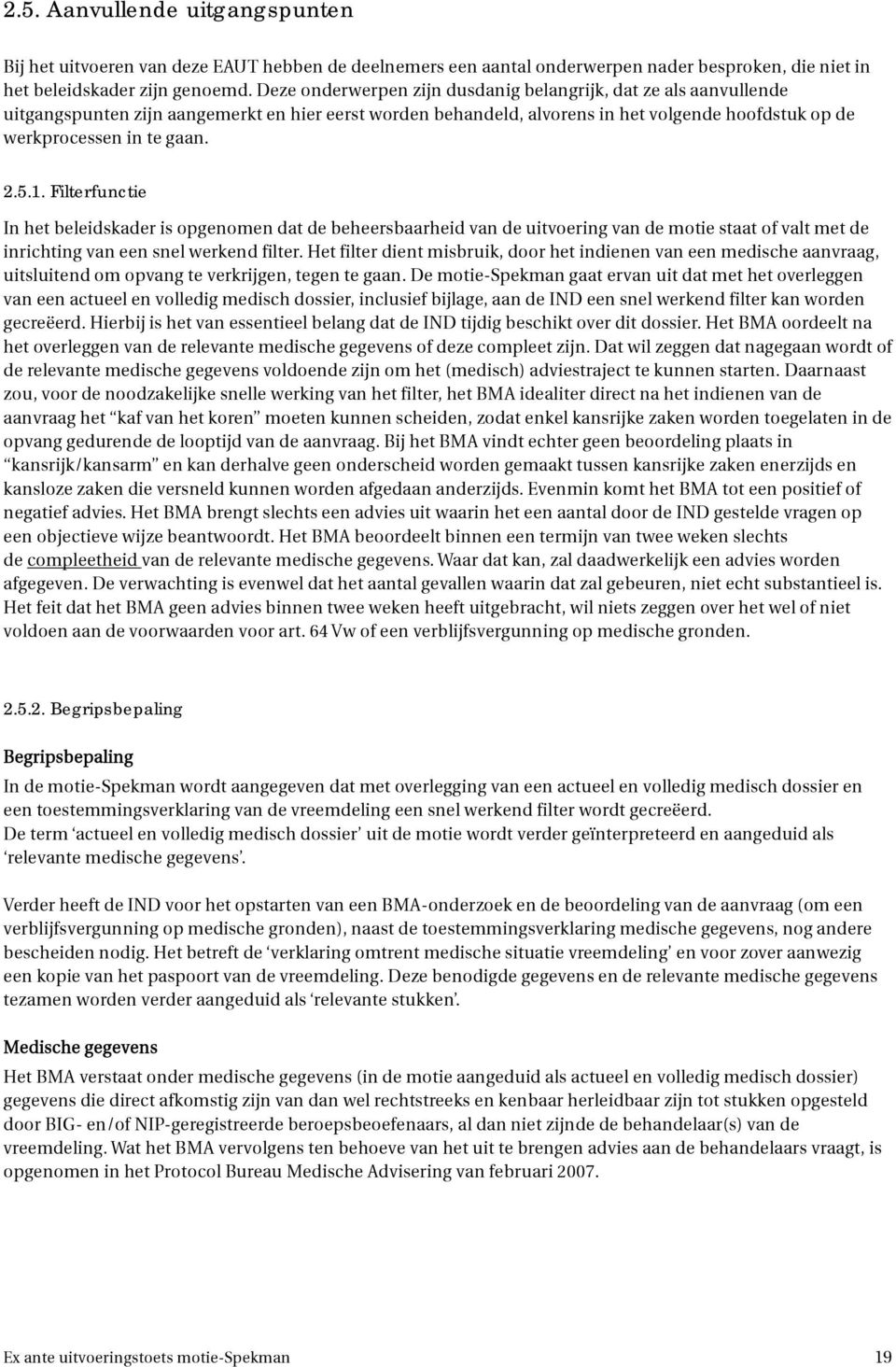 1. Filterfunctie In het beleidskader is opgenomen dat de beheersbaarheid van de uitvoering van de motie staat of valt met de inrichting van een snel werkend filter.