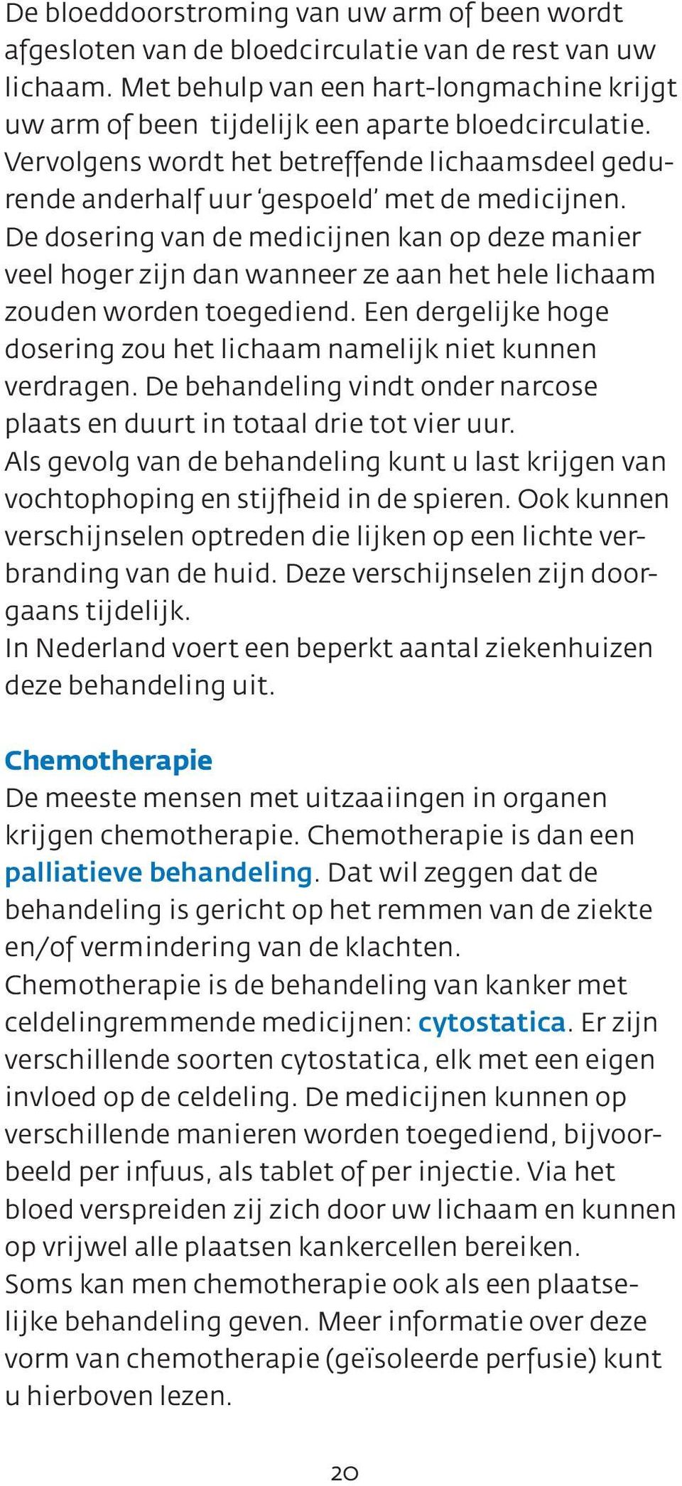 De dosering van de medicijnen kan op deze manier veel hoger zijn dan wanneer ze aan het hele lichaam zouden worden toegediend.